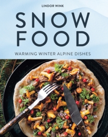 Snow Food : Warming Winter Alpine Dishes