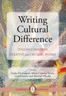 Writing Cultural Difference : Italian-Canadian Creative and Critical Works