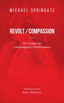 Revolt/Compassion : Six Scripts for Contemporary Performance