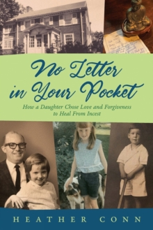 No Letter in Your Pocket : How a Daughter Chose Love and Forgiveness to Heal from Incest