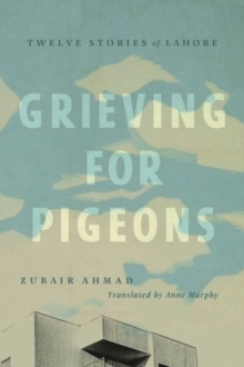 Grieving for Pigeons : Twelve Stories of Lahore