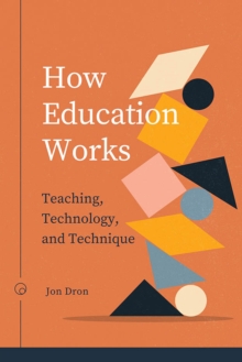 How Education Works : Teaching, Technology, and Technique