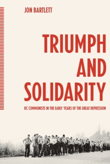 Triumph and Solidarity : BC Communists in the Early Years of the Great Depression