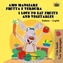 Amo mangiare frutta e verdura I Love to Eat Fruits and Vegetables : Italian English Bilingual Book