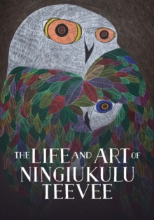 The Life and Art of Ningiukulu Teevee : English Edition