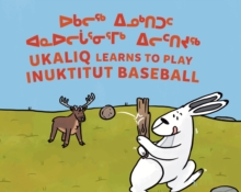 Ukaliq Learns to Play Inuktitut Baseball : Bilingual Inuktitut and English Edition