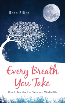 Every Breath You Take : How to Breathe Your Way to a Mindful Life