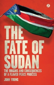 The Fate of Sudan : The Origins and Consequences of a Flawed Peace Process