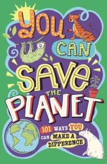 You Can Save The Planet : 101 Ways You Can Make a Difference
