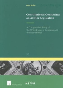 Constitutional Constraints on Ad Hoc Legislation : A Comparative Study of the United States, Germany and the Netherlands