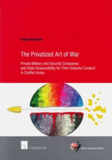 The Privatized Art of War : Private Military and Security Companies and State Responsibility for Their Unlawful Conduct in Conflict Areas