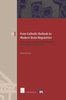From Catholic Outlook to Modern State Regulation : Developing Legal Understandings of Marriage in Ireland
