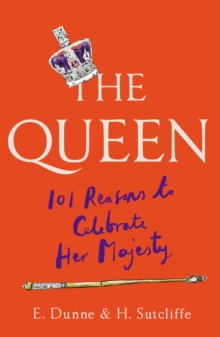 The Queen: 101 Reasons to Celebrate Her Majesty - The Platinum Jubilee edition