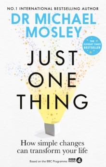 Just One Thing : How simple changes can transform your life: THE SUNDAY TIMES BESTSELLER