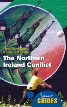 The Northern Ireland Conflict : A Beginner's Guide