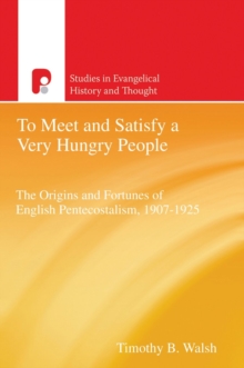 To Meet and Satisfy a Very Hungry People : The Origins and Fortunes of English Pentecostalism, 1907-1925