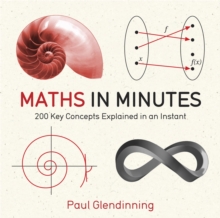 Maths in Minutes : 200 Key Concepts Explained In An Instant