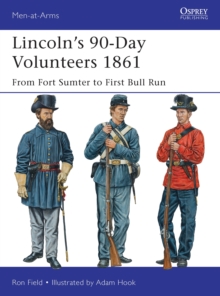 Lincoln's 90-Day Volunteers 1861 : From Fort Sumter to First Bull Run