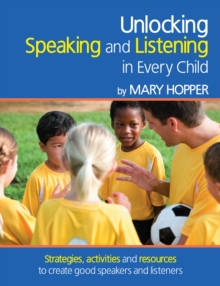 Unlocking Speaking and Listening in Every Child : Strategies, activities and resources to create good speakers and listeners
