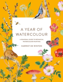 A Year of Watercolour : A Seasonal Guide to Botanical Watercolour Painting