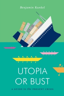 Utopia or Bust : A Guide to the Present Crisis
