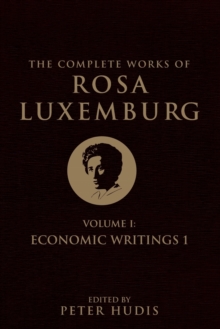The Complete Works of Rosa Luxemburg, Volume I : Economic Writings 1