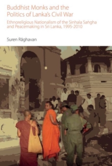 Buddhist Monks and the Politics of Lanka's Civil War : Ethnoreligious Nationalism of the Sinhala Sangha and Peacemaking in Sri Lanka, 1995-2010
