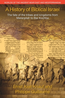 A History of Biblical Israel : The Fate of the Tribes and Kingdoms from Merenptah to Bar Kochba