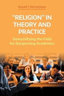 'Religion' in Theory and Practice : Demystifying the Field for Burgeoning Academics