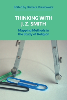 Thinking with J. Z. Smith : Mapping Methods in the Study of Religion