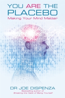 You Are the Placebo : Making Your Mind Matter