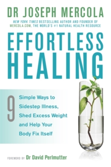 Effortless Healing : 9 Simple Ways to Sidestep Illness, Shed Excess Weight and Help Your Body Fix Itself