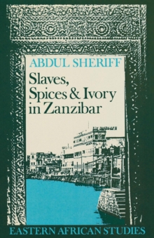 Slaves, Spices and Ivory in Zanzibar : Integration of an East African Commercial Empire into the World Economy, 1770-1873