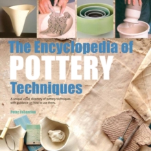 The Encyclopedia of Pottery Techniques : A Unique Visual Directory of Pottery Techniques, with Guidance on How to Use Them