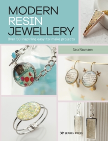 Modern Resin Jewellery : Over 50 Inspiring Easy-to-Make Projects