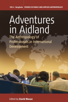 Adventures in Aidland : The Anthropology of Professionals in International Development