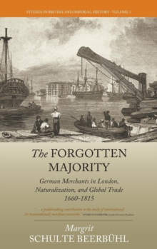 The Forgotten Majority : German Merchants in London, Naturalization, and Global Trade 1660-1815