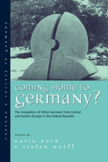 Coming Home to Germany? : The Integration of Ethnic Germans from Central and Eastern Europe in the Federal Republic since 1945