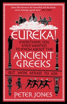 Eureka! : Everything You Ever Wanted to Know About the Ancient Greeks But Were Afraid to Ask