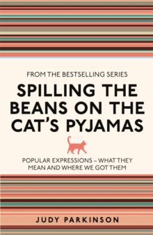 Spilling the Beans on the Cat's Pyjamas : Popular Expressions - What They Mean and Where We Got Them