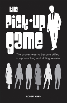 The Pick-Up Game : The proven way to become skilled at approaching and dating women