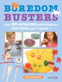 Boredom Busters : Over 50 awesome activities for children aged 7 years +