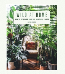Wild at Home : How to style and care for beautiful plants