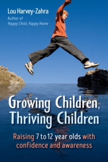 Growing Children, Thriving Children : Raising 7 to 12 Year Olds With Confidence and Awareness