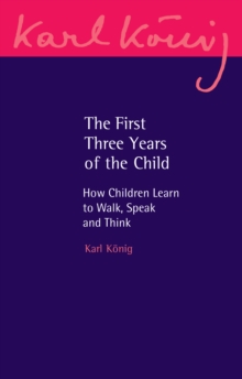 The First Three Years of the Child : How Children Learn to Walk, Speak and Think
