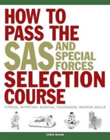 How to Pass the SAS and Special Forces Selection Course : Fitness, Nutrition, Survival Techniques, Weapon Skills