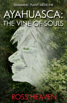 Shamanic Plant Medicine - Ayahuasca : The Vine of Souls