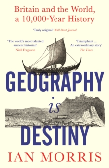 Geography Is Destiny : Britain and the World, a 10,000 Year History