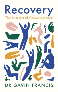 Recovery : The Lost Art of Convalescence