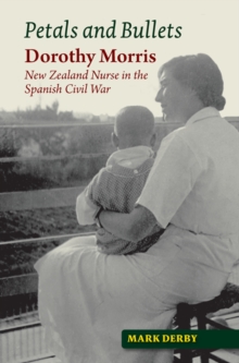Petals and Bullets : Dorothy Morris -- New Zealand Nurse in the Spanish Civil War